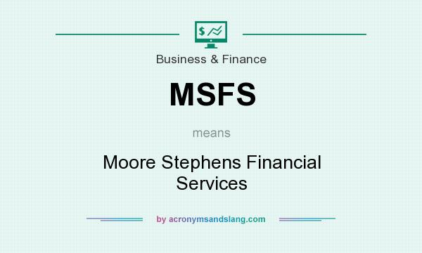What does MSFS mean? It stands for Moore Stephens Financial Services
