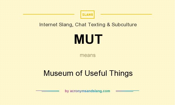 What does MUT mean? It stands for Museum of Useful Things
