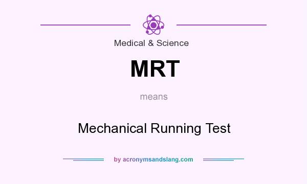 What does MRT mean? It stands for Mechanical Running Test
