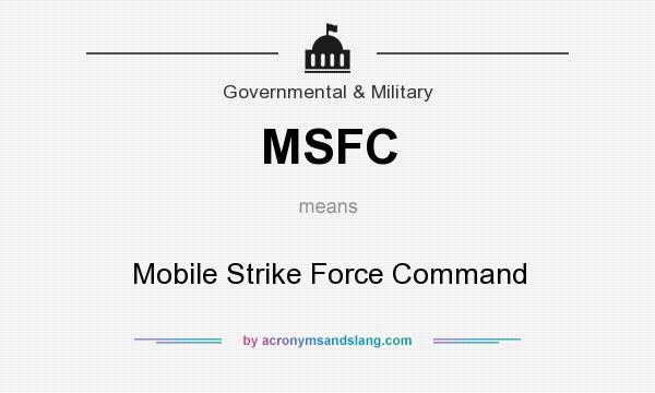What does MSFC mean? It stands for Mobile Strike Force Command