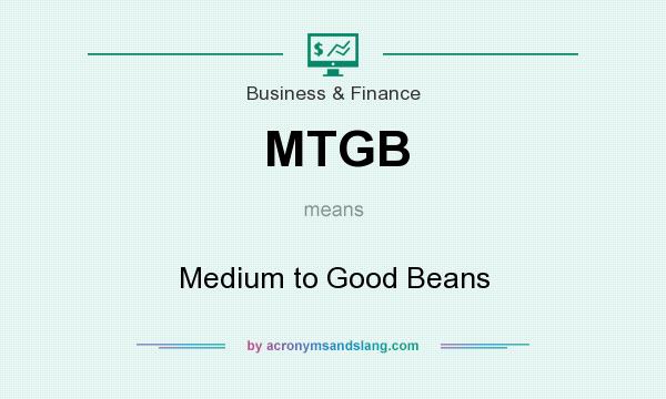 What does MTGB mean? It stands for Medium to Good Beans