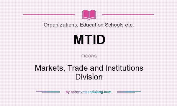 What does MTID mean? It stands for Markets, Trade and Institutions Division