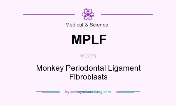 What does MPLF mean? It stands for Monkey Periodontal Ligament Fibroblasts