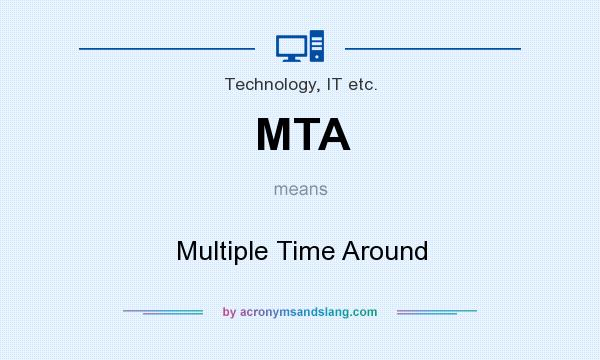 What does MTA mean? It stands for Multiple Time Around