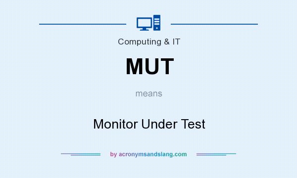 What does MUT mean? It stands for Monitor Under Test