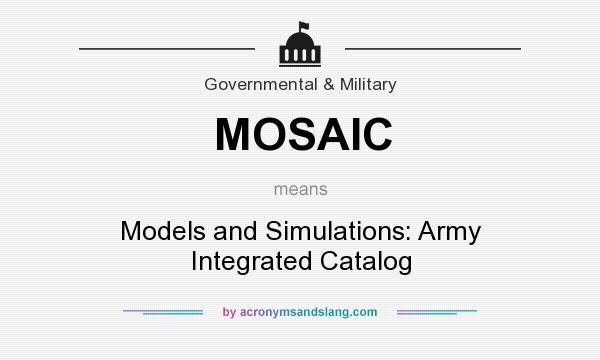 What does MOSAIC mean? It stands for Models and Simulations: Army Integrated Catalog