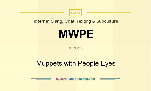 What does MWPE mean? It stands for Muppets with People Eyes