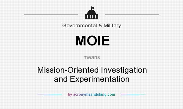What does MOIE mean? It stands for Mission-Oriented Investigation and Experimentation