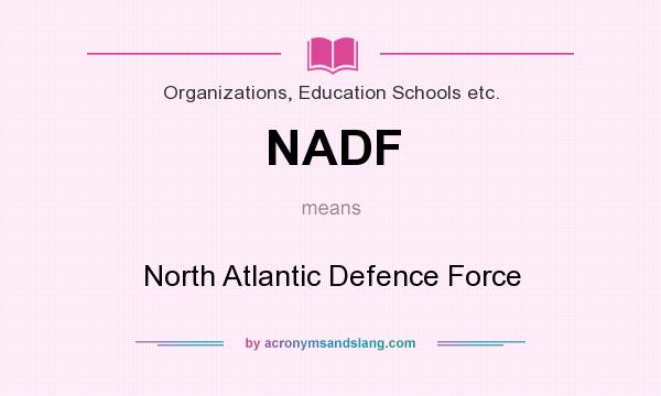 What does NADF mean? It stands for North Atlantic Defence Force