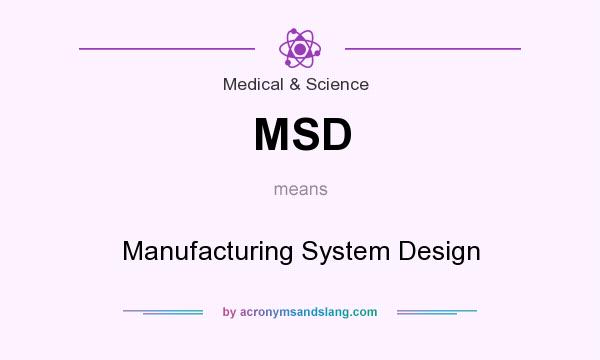 What does MSD mean? It stands for Manufacturing System Design