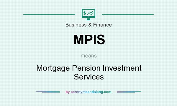 What does MPIS mean? It stands for Mortgage Pension Investment Services
