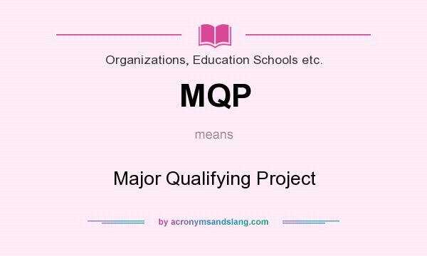 What does MQP mean? It stands for Major Qualifying Project