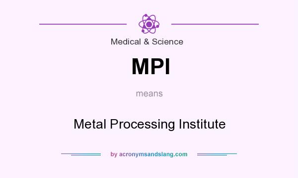 What does MPI mean? It stands for Metal Processing Institute