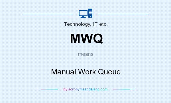 What does MWQ mean? It stands for Manual Work Queue