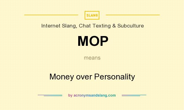What does MOP mean? It stands for Money over Personality