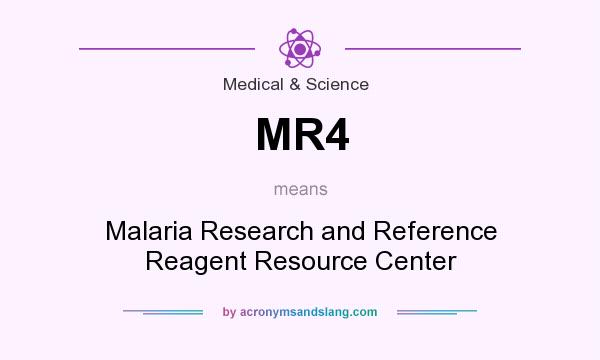 What does MR4 mean? It stands for Malaria Research and Reference Reagent Resource Center
