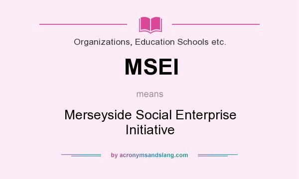 What does MSEI mean? It stands for Merseyside Social Enterprise Initiative