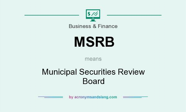 What does MSRB mean? It stands for Municipal Securities Review Board