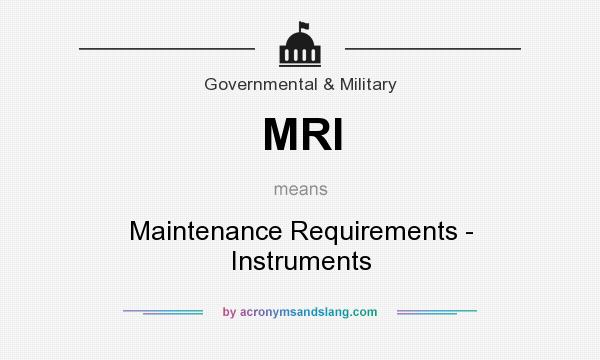 What does MRI mean? It stands for Maintenance Requirements - Instruments