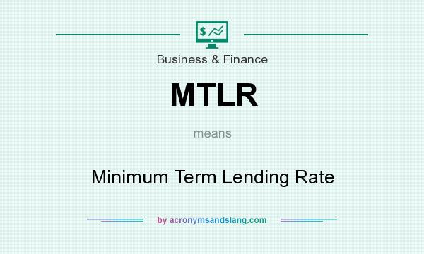 What does MTLR mean? It stands for Minimum Term Lending Rate