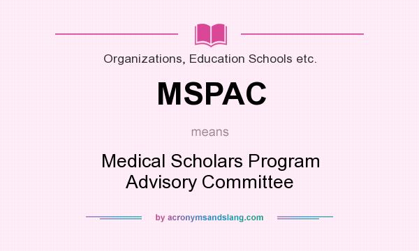 What does MSPAC mean? It stands for Medical Scholars Program Advisory Committee