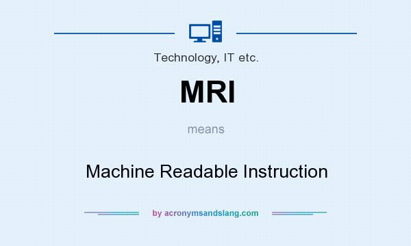 What does MRI mean? It stands for Machine Readable Instruction