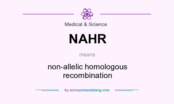 What does NAHR mean? It stands for non-allelic homologous recombination