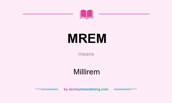 What does MREM mean? It stands for Millirem
