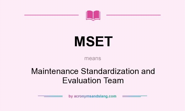 What does MSET mean? It stands for Maintenance Standardization and Evaluation Team