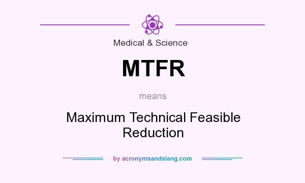 What does MTFR mean? It stands for Maximum Technical Feasible Reduction