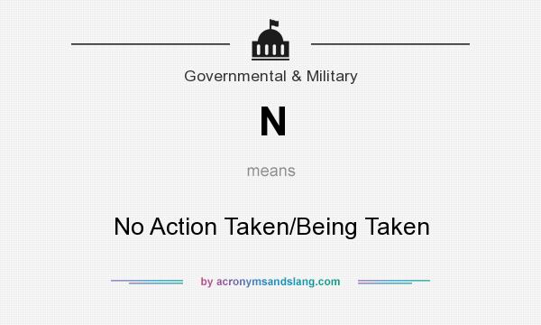 What does N mean? It stands for No Action Taken/Being Taken