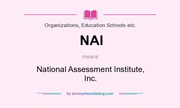 What does NAI mean? It stands for National Assessment Institute, Inc.