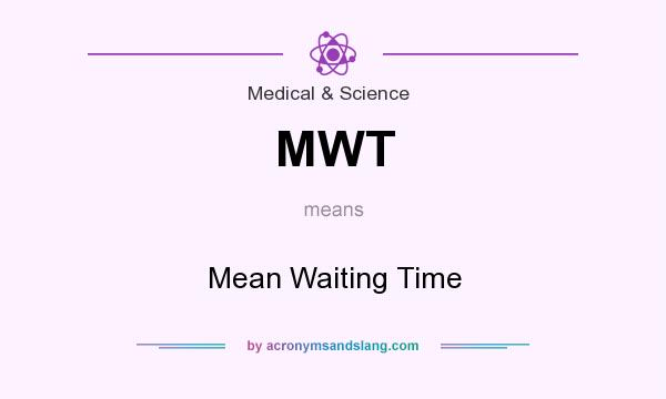 What does MWT mean? It stands for Mean Waiting Time