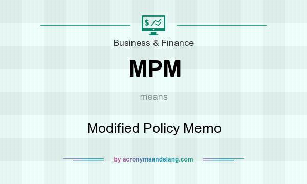 What does MPM mean? It stands for Modified Policy Memo