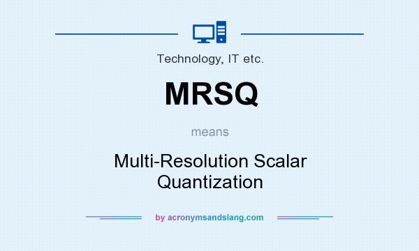 What does MRSQ mean? It stands for Multi-Resolution Scalar Quantization