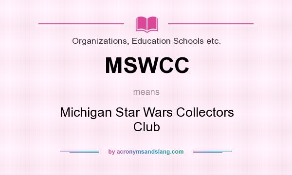What does MSWCC mean? It stands for Michigan Star Wars Collectors Club