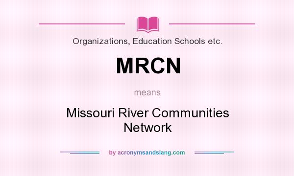What does MRCN mean? It stands for Missouri River Communities Network