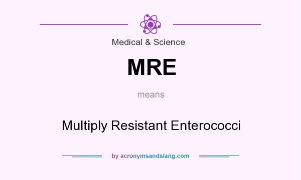 What does MRE mean? It stands for Multiply Resistant Enterococci