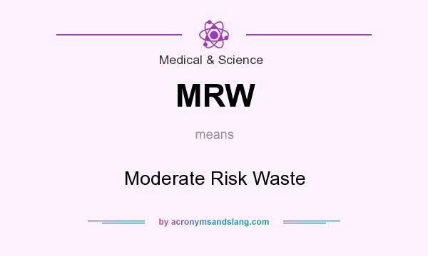 What does MRW mean? It stands for Moderate Risk Waste