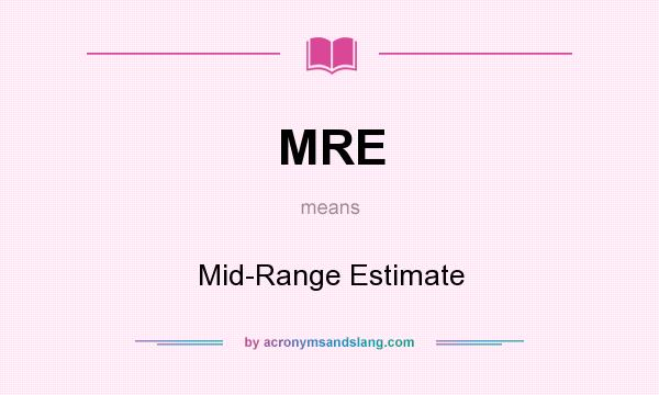 What does MRE mean? It stands for Mid-Range Estimate