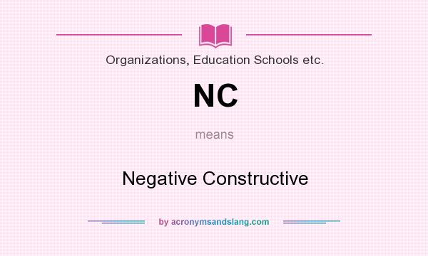 What does NC mean? It stands for Negative Constructive