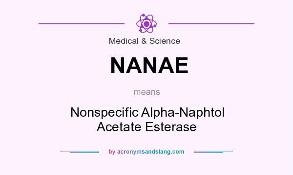 What does NANAE mean? It stands for Nonspecific Alpha-Naphtol Acetate Esterase