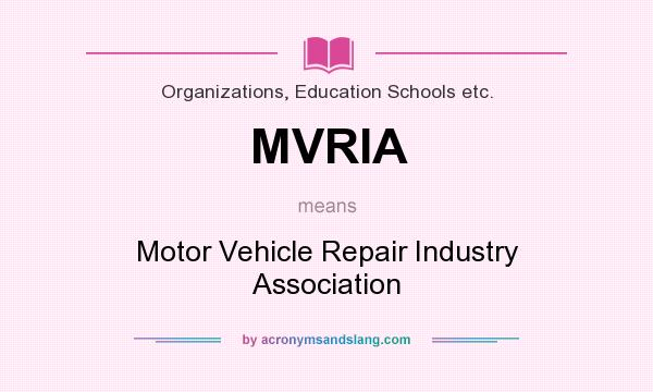 What does MVRIA mean? It stands for Motor Vehicle Repair Industry Association