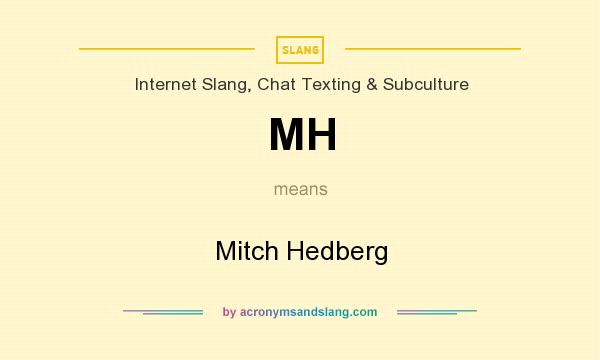 What does MH mean? It stands for Mitch Hedberg