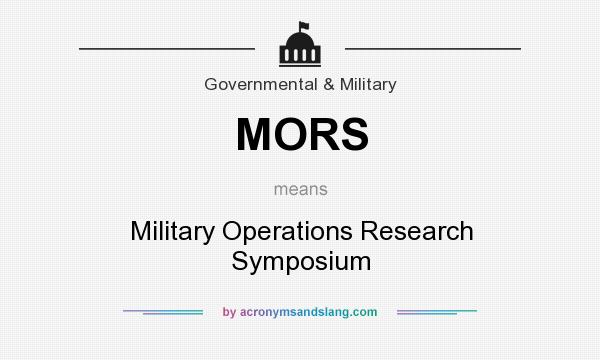 What does MORS mean? It stands for Military Operations Research Symposium