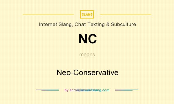 What does NC mean? It stands for Neo-Conservative