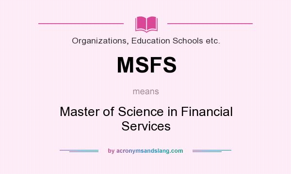 What does MSFS mean? It stands for Master of Science in Financial Services
