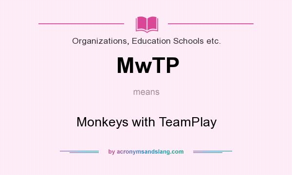 What does MwTP mean? It stands for Monkeys with TeamPlay