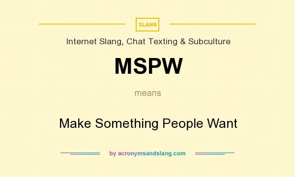 What does MSPW mean? It stands for Make Something People Want