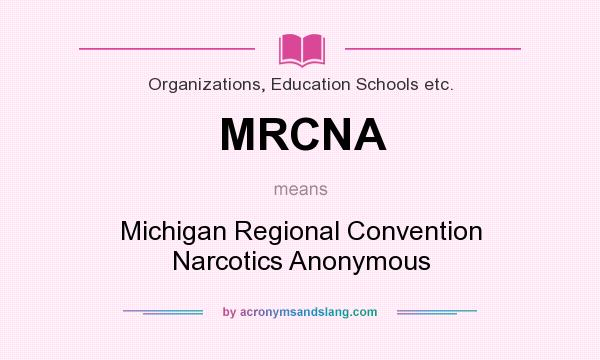 What does MRCNA mean? It stands for Michigan Regional Convention Narcotics Anonymous
